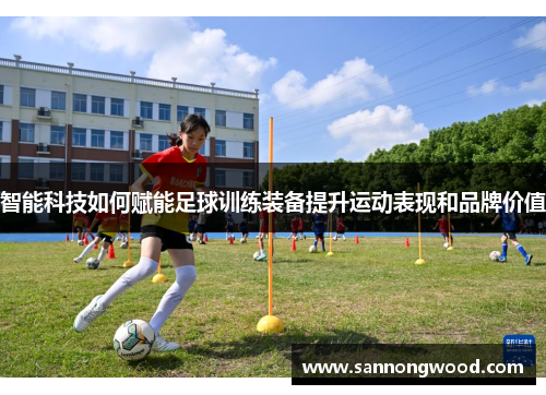 智能科技如何赋能足球训练装备提升运动表现和品牌价值
